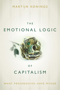 
The Emotional Logic of Capitalism: What Progressives Have Missed