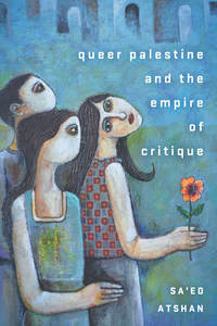 Queer Palestine and the Empire of Critique Queer Palestine and the Empire of Critique