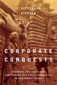 Corporate Conquests Business  the State  and the Origins of Ethnic Inequality in Southwest China