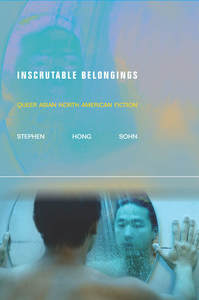 Inscrutable Belongings: Queer Asian North American Fiction Inscrutable Belongings: Queer Asian North American Fiction
