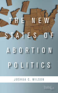 The New States of Abortion Politics The New States of Abortion Politics