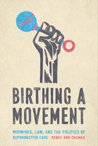 Birthing a Movement: Midwives, Law, and the Politics of Reproductive Care Birthing a Movement: Midwives, Law, and the Politics of Reproductive Care